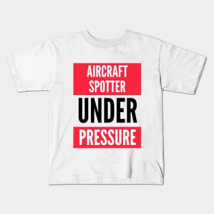 Aircraft Spotter Under Pressure Kids T-Shirt